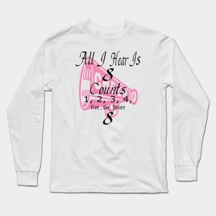 All I Hear Is 8 Counts Long Sleeve T-Shirt